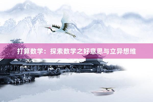 打算数学：探索数学之好意思与立异想维