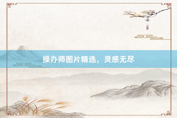 操办师图片精选，灵感无尽