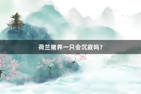 荷兰猪养一只会沉寂吗?